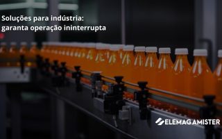 Soluções para indústria: garanta operação ininterrupta