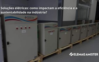 Soluções elétricas: como impactam a eficiência e a sustentabilidade na indústria?